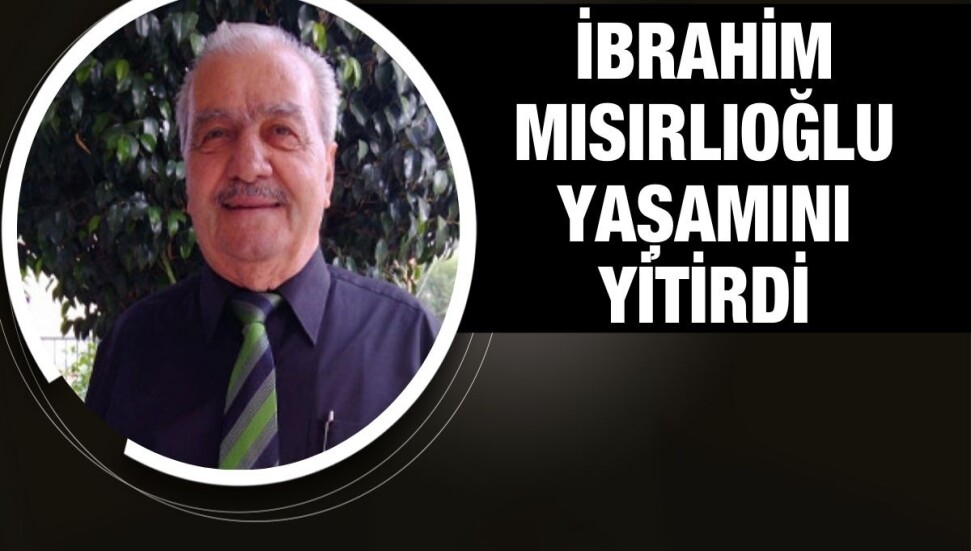 İbrahim Mısırlıoğlu hayatını kaybetti