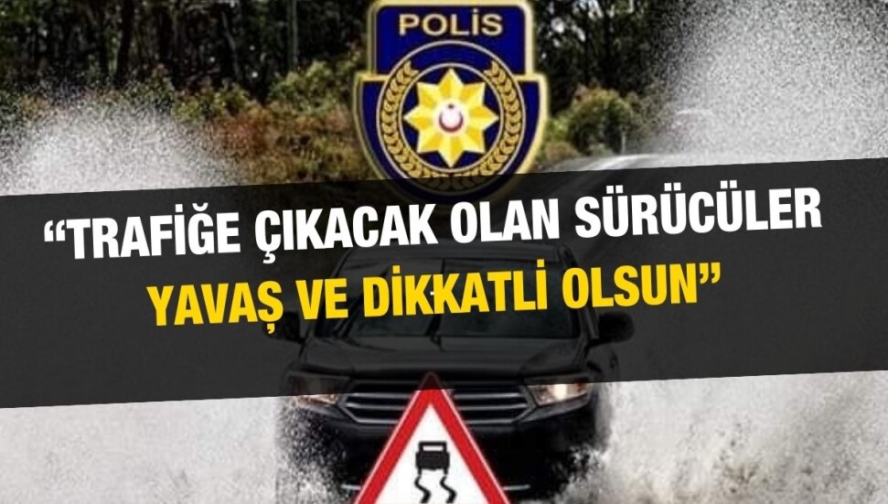 Polis sürücüleri sağanak yağış nedeniyle uyardı