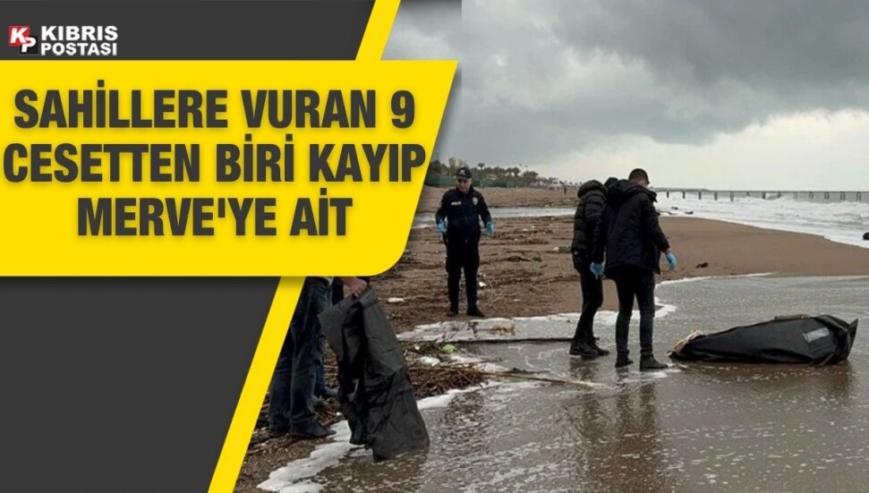 Antalya'da sahillere vuran 9 cesetten birinin kayıp Merve'ye ait olduğu tespit edildi