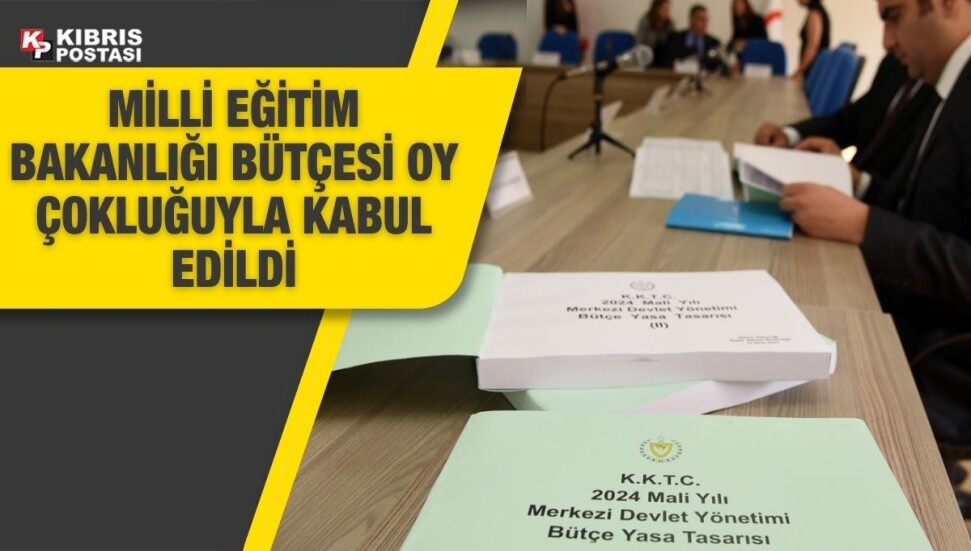 Milli Eğitim Bakanlığı Bütçesi oy çokluğuyla kabul edildi