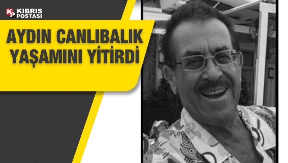 Aydın Canlıbalık hayatını kaybetti