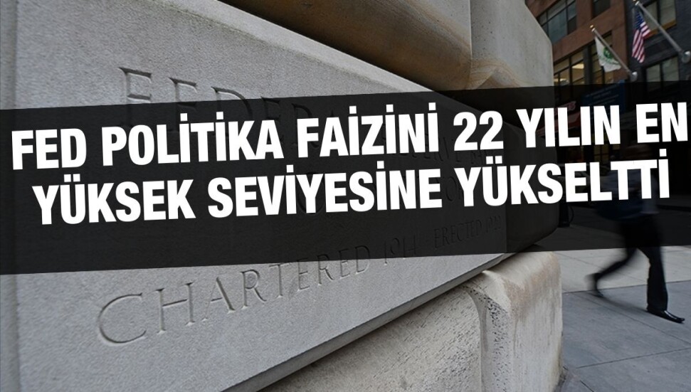 ABD Merkez Bankası, politika faizini 25 baz puan artırarak 22 yılın en yüksek seviyesine yükseltti