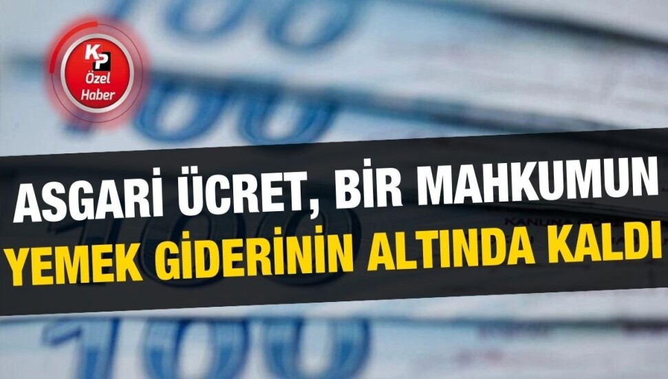 Bir mahkumun aylık yemek gideri 22 bin TL, asgari ücret 15 bin 750 TL!
