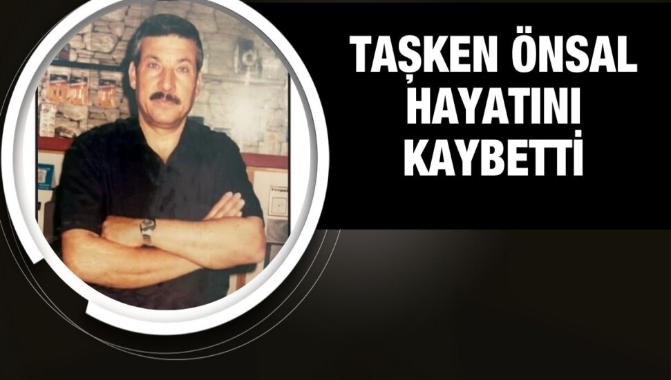Taşken Önsal hayatını kaybetti