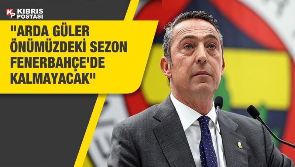 Ali Koç: Arda Güler önümüzdeki sezon Fenerbahçe'de kalmayacak