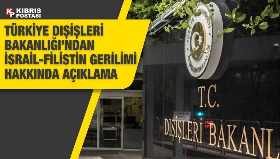 Türkiye Dışişleri Bakanlığı: İsrail-Filistin gerilimindeki sivil can kayıplarını şiddetle kınıyoruz