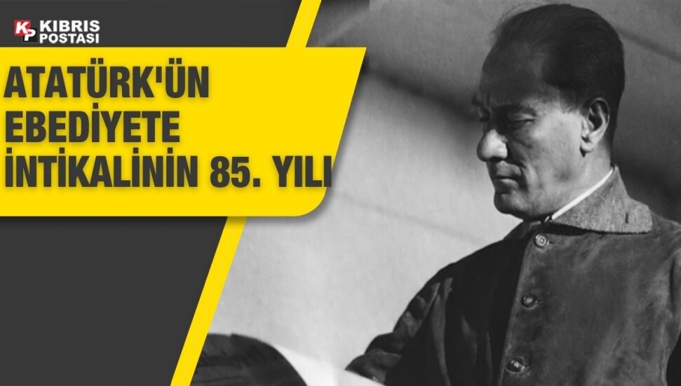 Büyük Önder Atatürk'ün ebediyete intikalinin 85'inci yılı