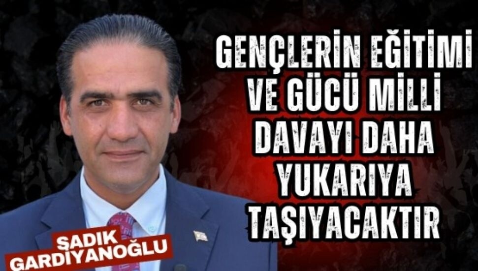 Sadık Gardiyanoğlu'ndan 21 Aralık mesajı: Gençlerin eğitimi ve gücü milli davayı taşıyacak