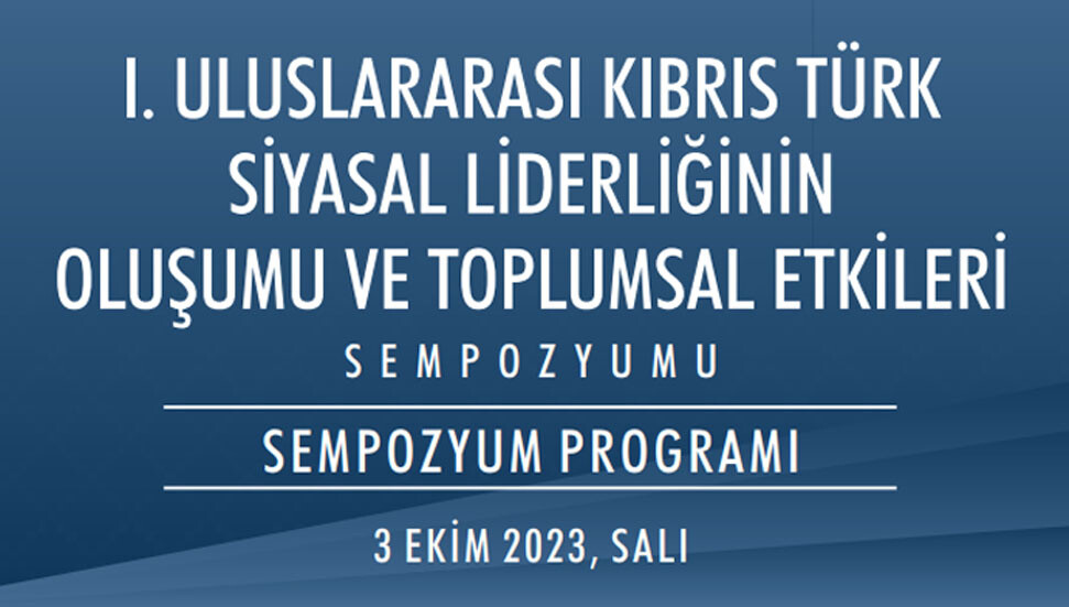 I. Uluslararası Kıbrıs Türk Siyasal Liderliğinin Oluşumu ve Toplumsal Etkileri Sempozyumu düzenlenecek