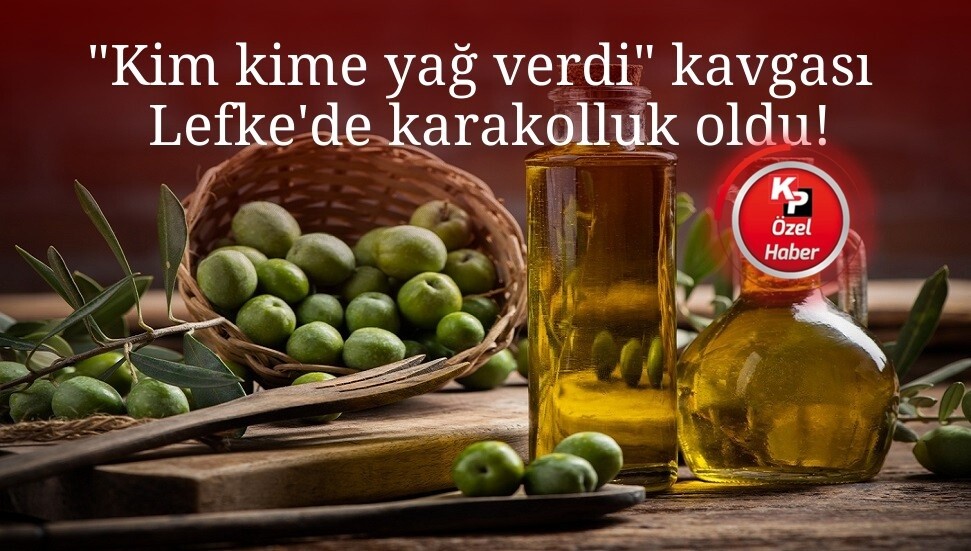 Tağşişli zeytinyağı Lefke’de karakolluk oldu!