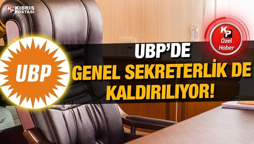 UBP’de sadece ‘delege’ sistemi değil, ‘Genel Sekreterlik’ de kaldırılıyor!
