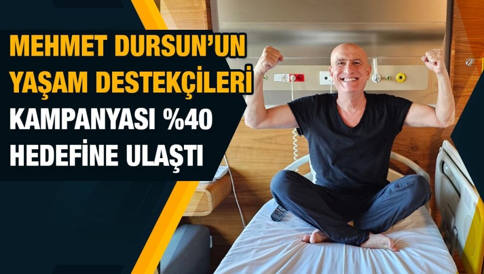 Mehmet Dursun’un Yaşam Destekçileri Kampanyası yüzde 40 hedefine ulaştı