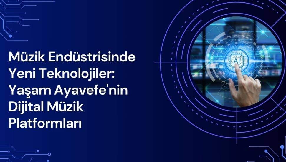 Müzik Endüstrisinde Yeni Teknolojiler: Yaşam Ayavefe'nin Dijital Müzik Platformları