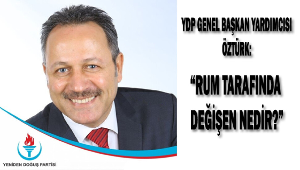 YDP Başkan Yardımcısı Öztürk: "Akıncı, Rum tarafında değişen nedir, bize anlatmalıdır"